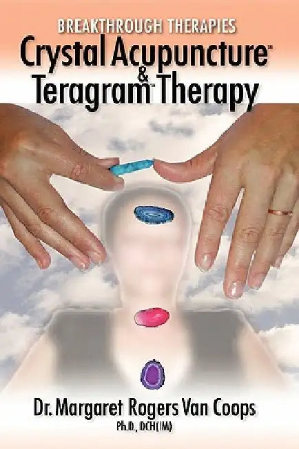 Breakthrough Therapies: Crystal Acupuncture and Teragram Therapy by Margaret Rogers