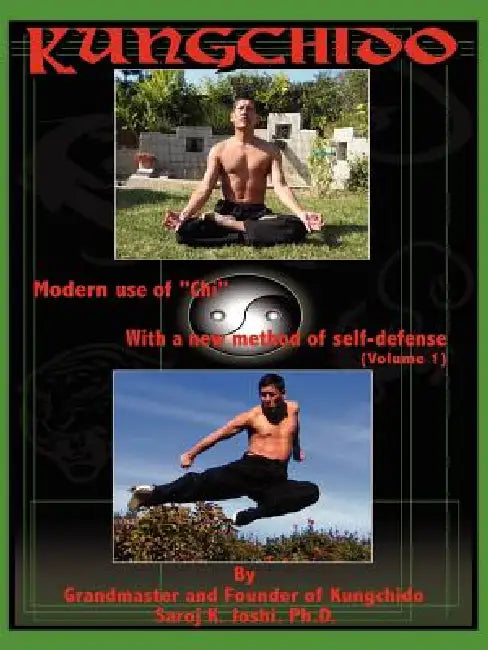 Kungchido: MODERN USE OF CHI WITH NEW METHOD OF SELF-DEFENSE (Volume I) by Saroj Joshi