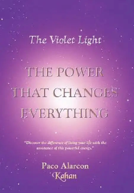 The Violet Light, The Power That Changes Everything by Paco Alarcon -. Kahan