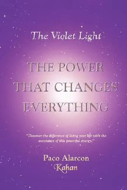 The Violet Light, The Power That Changes Everything by Paco Alarcon -. Kahan
