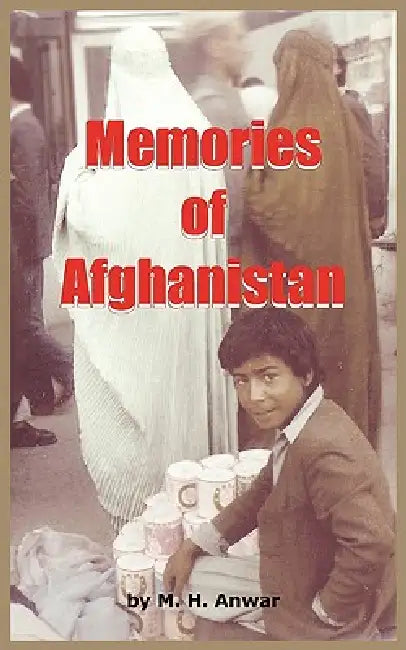 Memories of Afghanistan by M. H. Anwar
