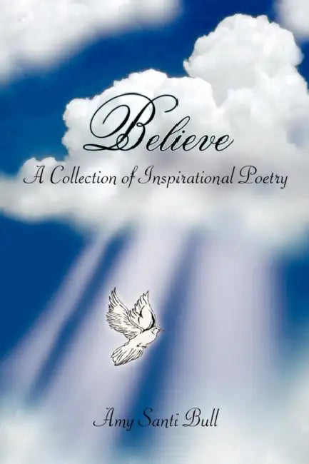 Believe: A Collection of Inspirational Poetry by Amy Santi Bull