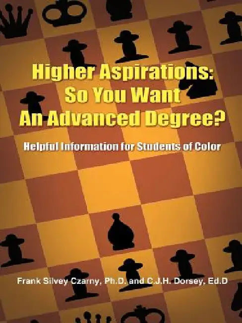 Higher Aspirations: So You Want An Advanced Degree?: Helpful Information for Students of Color by Frank Silvey Czarny, C. J. H. Dorsey