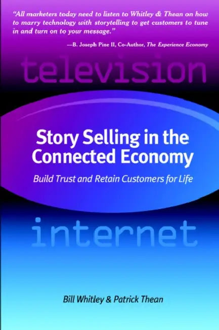 Story Selling in the Connected Economy: Build Trust and Retain Customers for Life by Bill Whitley, Patrick Thean