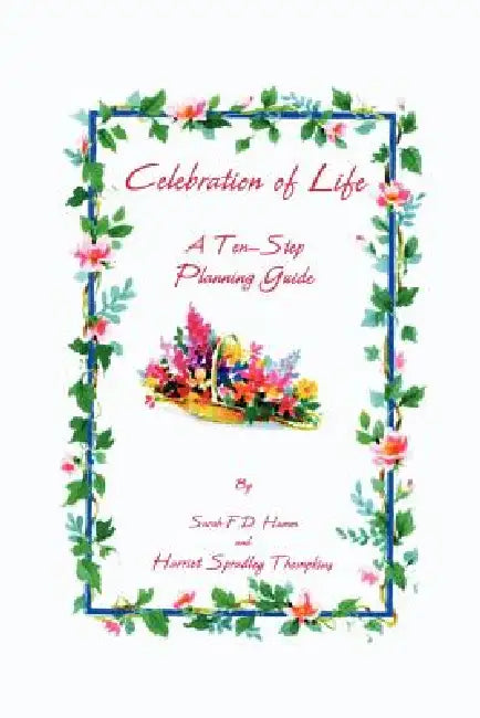 Celebration of Life: A Ten-Step Planning Guide by Sarah F. D. Hamm, Harriet Spradley Thompkins
