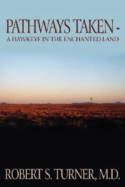 Pathways Taken: A Hawkeye in the Enchanted Land by Robert S. Turner