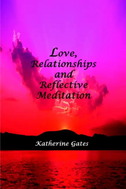 Love, Relationships and Reflective Meditation by Katherine Gates