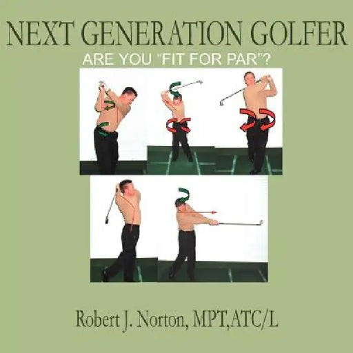 Next Generation Golfer: Are You "Fit for Par"? by Robert J. Norton