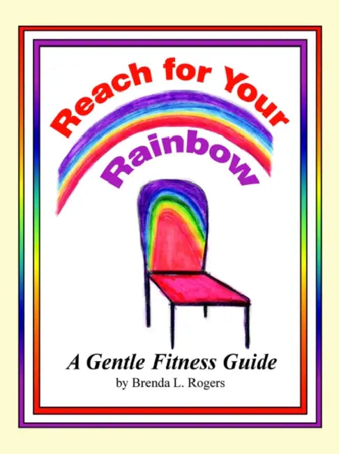 Reach for Your Rainbow: A Gentle Fitness Guide by Brenda L. Rogers