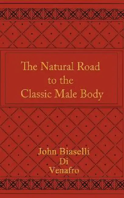 The Natural Road to the Classic Male Body by John Biaselli