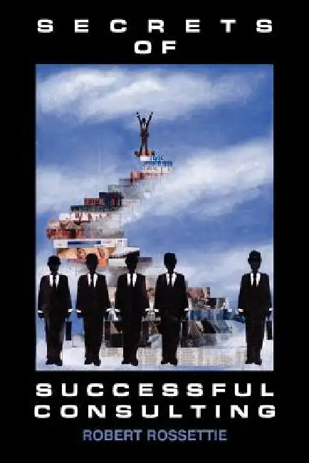 Secrets of Successful Consulting by Robert Rossettie