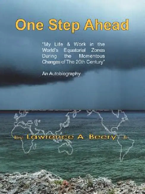 One Step Ahead: "My Life & Work in the World's Equatorial Zones During the Momentous Changes of The 20th Century" AN AUTOBIOGRAPHY by Jr. Beery Lawrence A.