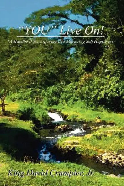 "YOU" Live On!: *A Handbook for Enjoying and Mastering Self Happiness by Jr. Crumpler King David