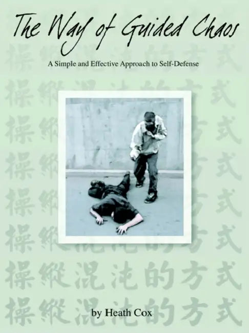 The Way of Guided Chaos: A Simple and Effective Approach to Self Defense by Heath Cox
