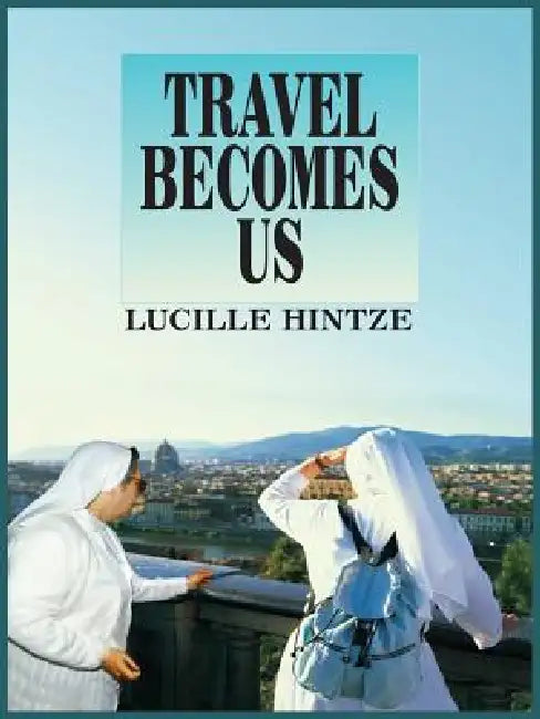 Travel Becomes Us by Lucille Hintze