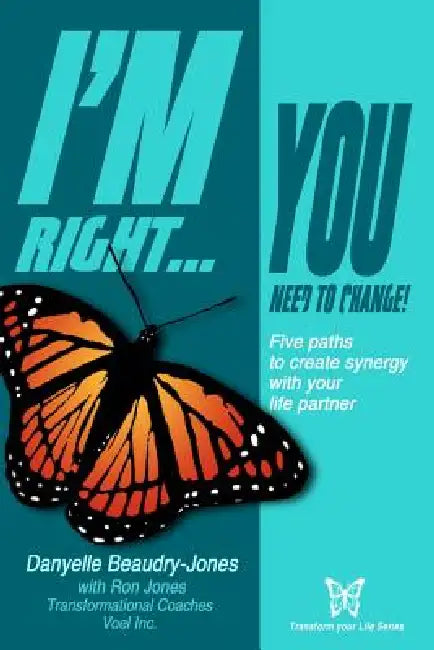 I'm Right...You Need to Change: Five paths to create synergy with your life partner by Danyelle Beaudry-Jones, Ron Jones