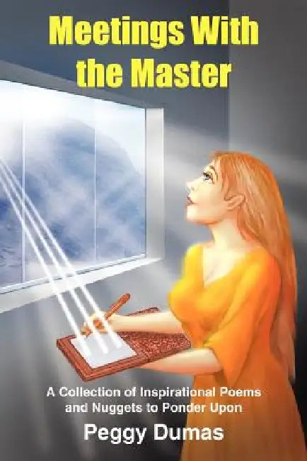Meetings With the Master: A Collection of Inspirational Poems and Nuggets to Ponder Upon by Peggy Dumas