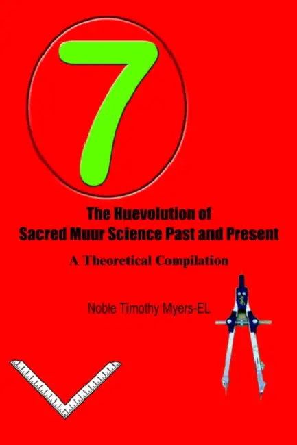 The Huevolution of Sacred Muur Science Past and Present: A Theoretical Compilation by Noble Timothy Myers -. El