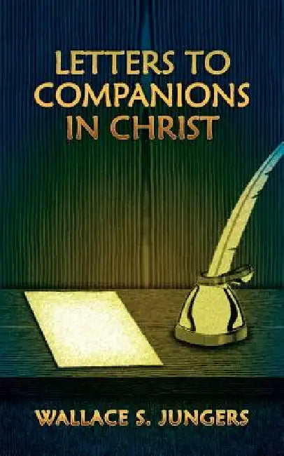 Letters to Companions in Christ by Wallace S. Jungers