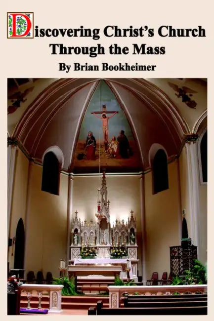 Discovering Christ's Church Through the Mass by Brian Bookheimer
