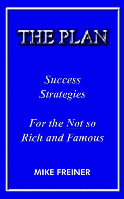 The Plan: Success Strategies for the Not So Rich and Famous by Mike Freiner
