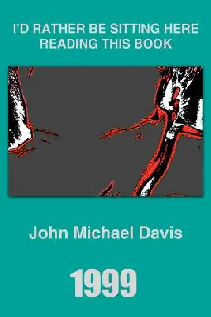 1999: I'd Rather Be Sitting Here Reading this Book by John Michael Davis