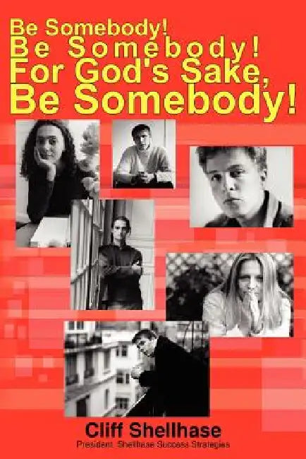 Be Somebody! Be Somebody! For God's Sake, Be Somebody! by Cliff Shellhase
