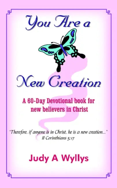 You Are a New Creation: A 60-Day Devotional book for new believers in Christ by Judy A. Wyllys