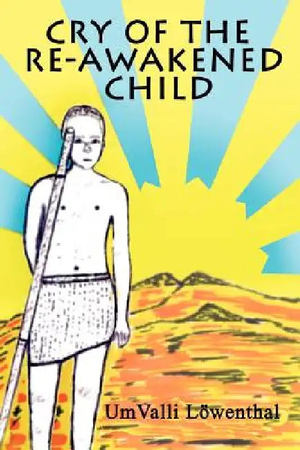 Cry of the Re-Awakened Child by Umvalli Lowenthal