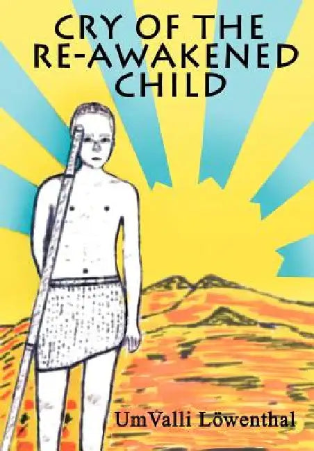 Cry of the Re-Awakened Child by Umvalli Lowenthal