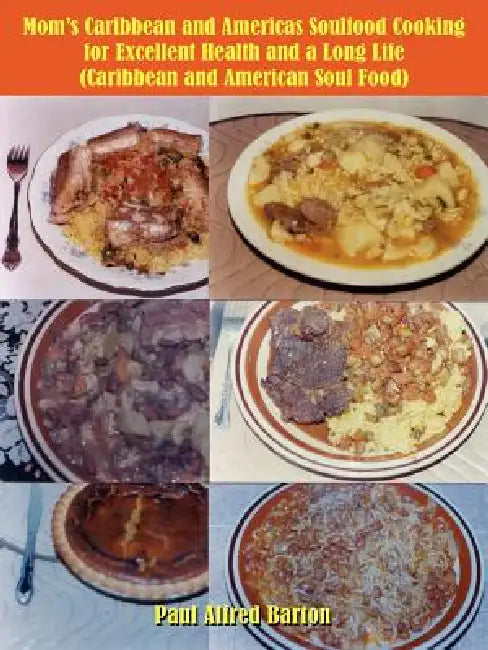 Mom's Caribbean and Americas Soulfood Cooking for Excellent Health and a Long Life (Caribbean and American Soul Food) by Paul Alfred Barton