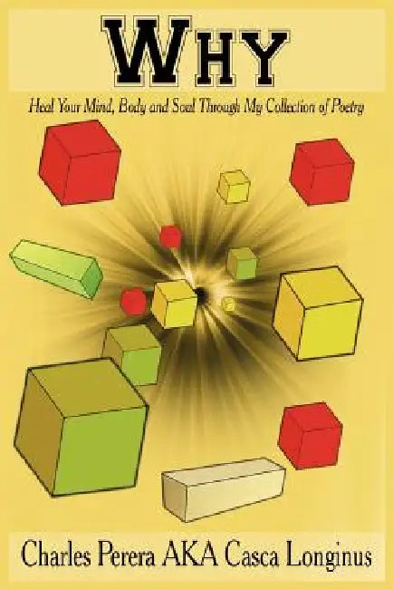Why: Heal Your Mind, Body and Soul Through My Collection of Poetry by Charles Perera