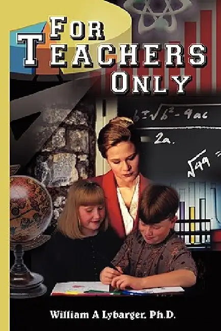 For Teachers Only by William A. Lybarger