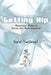Getting Hip: Recovery from a Total Hip Replacement by Sigrid MacDonald