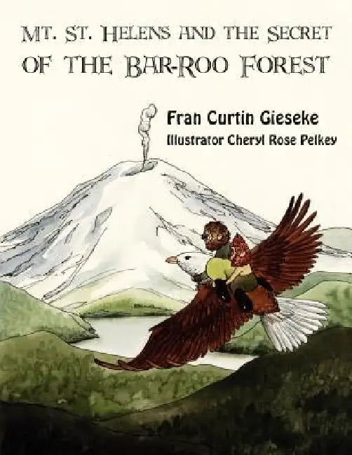 Mt. St. Helens and the Secret of the Bar-Roo Forest by Fran Curtin Gieseke