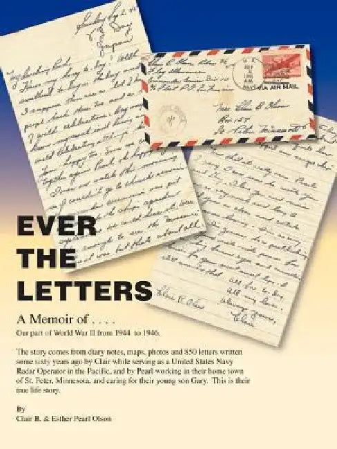 Ever the Letters: A Memoir of Our Part of World War II from 1944-1946 by Clair B. Olson, Esther Pearl Olson
