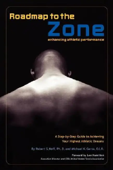 Roadmap to the Zone: Enhancing Athletic Performance by Robert S. Neff, Michael K. Garza