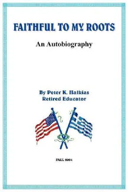 Faithful to My Roots by Peter K. Halkias