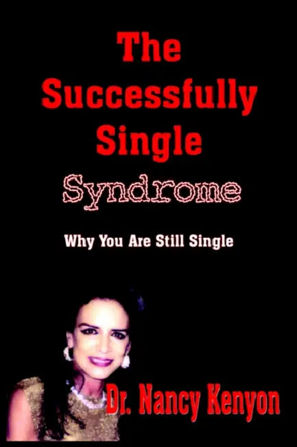 The Successfully Single Syndrome: Why You Are Still Single by Nancy Kenyon