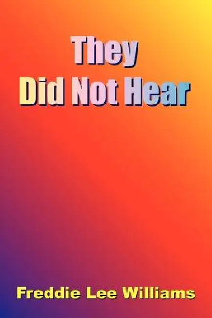 They Did Not Hear by Freddie Lee Williams