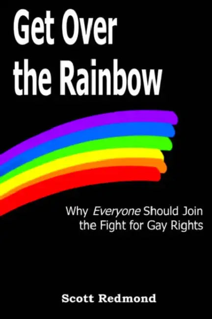 Get Over the Rainbow: Why Everyone Should Join the Fight for Gay Rights by Scott Redmond