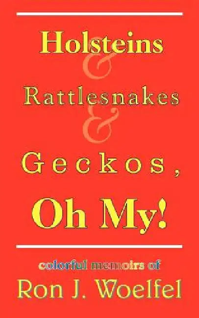 Holsteins and Rattlesnakes and Geckos, Oh My! by Ron J. Woelfel