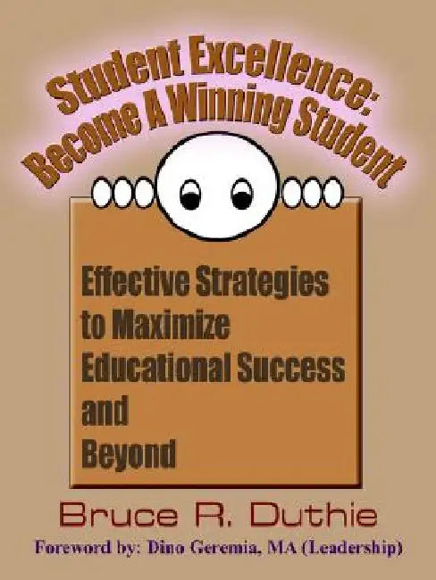 Student Excellence: Become a Winning Student: Effective Strategies to Maximize Educational Success and Beyond by Bruce R. Duthie