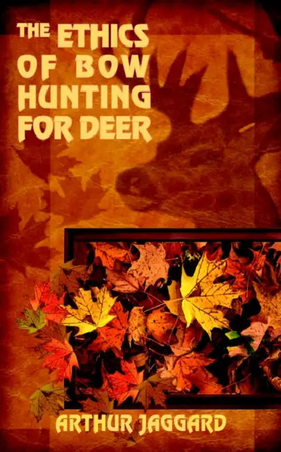 The Ethics of Bow Hunting for Deer by Arthur Jaggard
