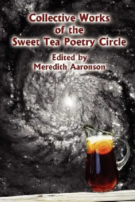Collective Works of the Sweet Tea Poetry Circle by Meredith Aaronson
