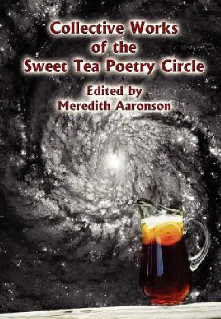 Collective Works of the Sweet Tea Poetry Circle by Meredith Aaronson