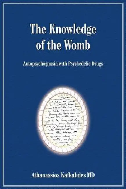 The Knowledge of the Womb: Autopsychognosia with Psychedelic Drugs by Athanassios Kafkalides, Ath Kaukalides