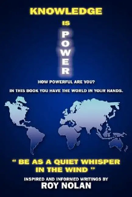 Knowledge Is Power: Be as a Quiet Whisper in the Wind by Roy Nolan