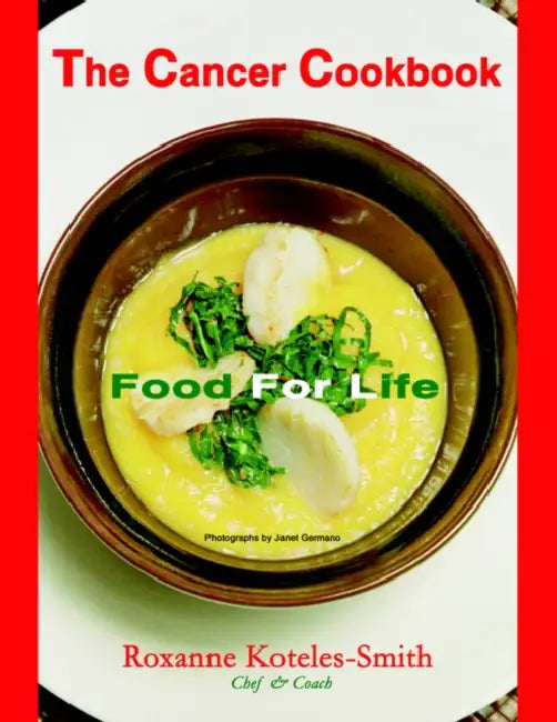 The Cancer Cookbook: Food for Life by Roxanne Koteles-Smith