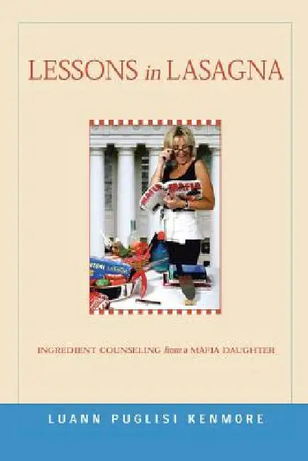 Lessons in Lasagna: Ingredient Counseling from a Mafia Daughter by Luann Puglisi Kenmore